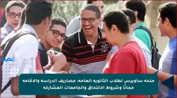 منحة ساويرس لطلاب الثانوية العامة: مصاريف الدراسة والإقامة مجانًا وشروط الالتحاق والجامعات المشاركة